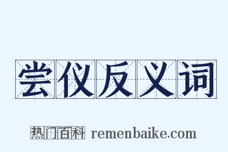 尝仪反义词是什么意思的图片